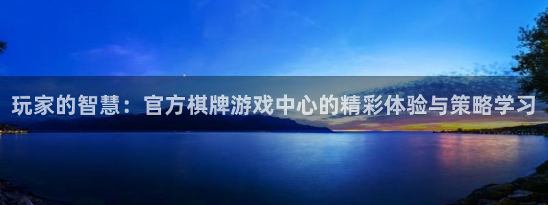 豪门国际86687：玩家的智慧：官方棋牌游戏中心的精彩体验与策略学习